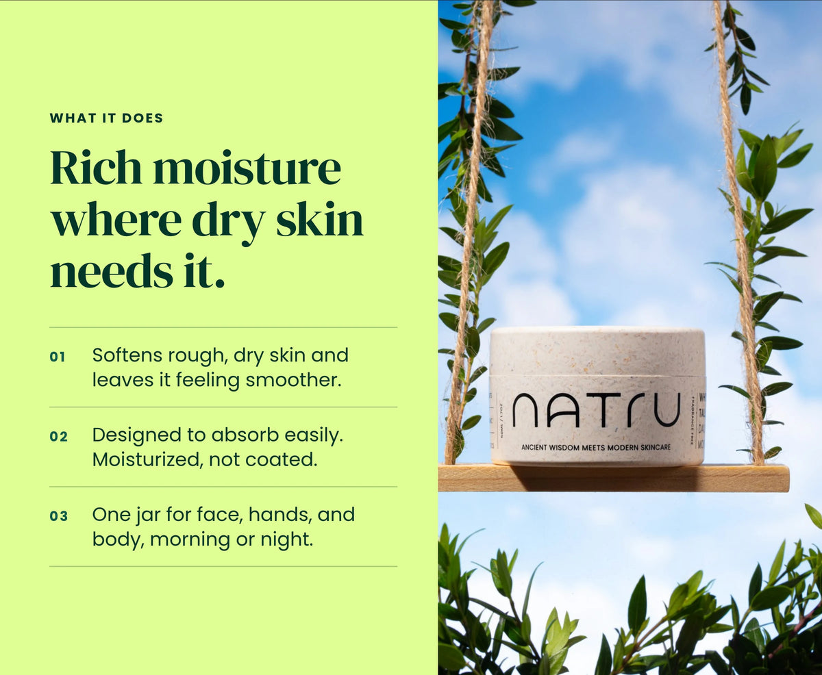 What Natru Whipped Tallow does: rich moisture where dry skin needs it, absorbs easily